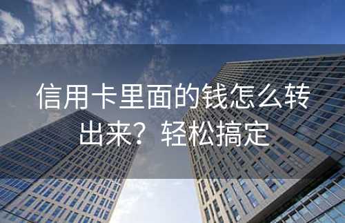 信用卡里面的钱怎么转出来？轻松搞定