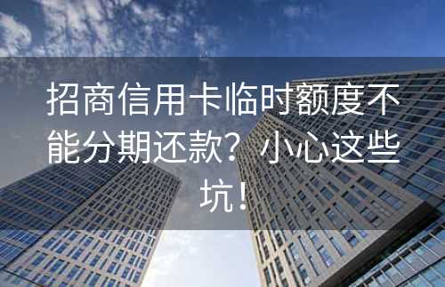 招商信用卡临时额度不能分期还款？小心这些坑！