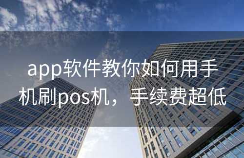 app软件教你如何用手机刷pos机，手续费超低