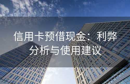 信用卡预借现金：利弊分析与使用建议
