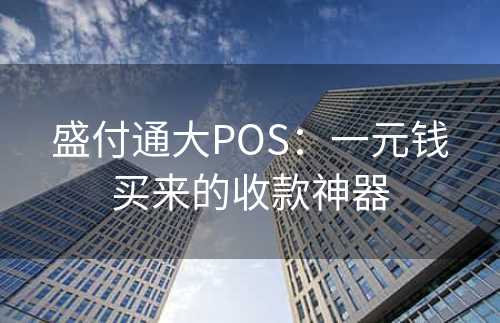 盛付通大POS：一元钱买来的收款神器