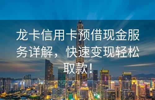 龙卡信用卡预借现金服务详解，快速变现轻松取款！