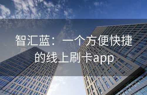 智汇蓝：一个方便快捷的线上刷卡app