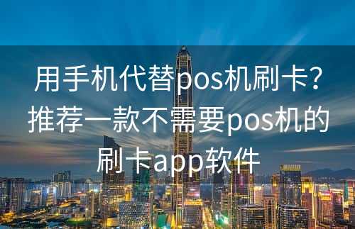 用手机代替pos机刷卡？推荐一款不需要pos机的刷卡app软件