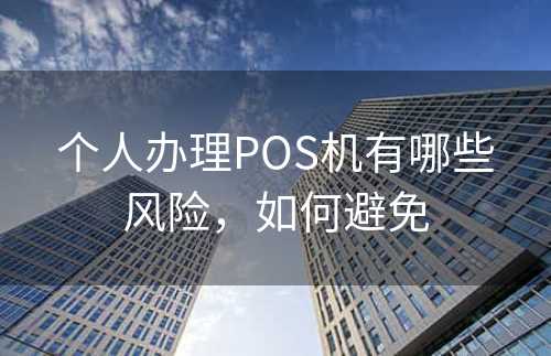 个人办理POS机有哪些风险，如何避免