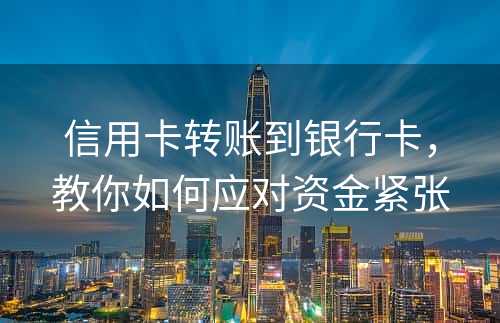 信用卡转账到银行卡，教你如何应对资金紧张