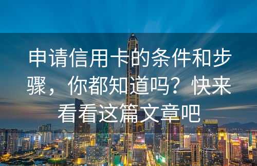 申请信用卡的条件和步骤，你都知道吗？快来看看这篇文章吧