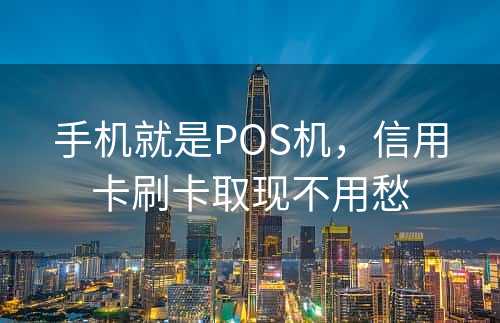 手机就是POS机，信用卡刷卡取现不用愁