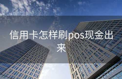 信用卡怎样刷pos现金出来