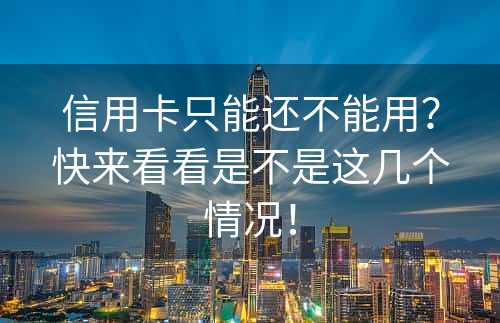 信用卡只能还不能用？快来看看是不是这几个情况！