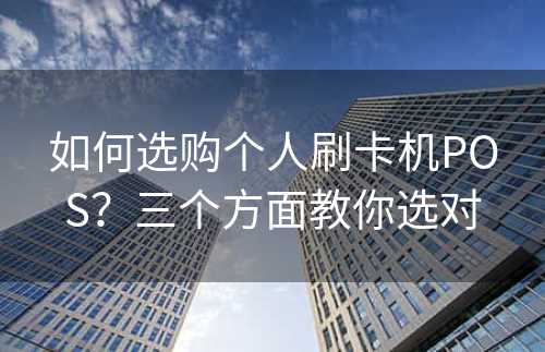 如何选购个人刷卡机POS？三个方面教你选对