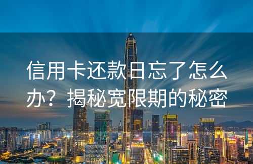 信用卡还款日忘了怎么办？揭秘宽限期的秘密