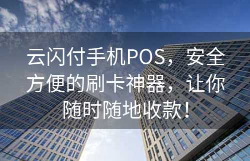 云闪付手机POS，安全方便的刷卡神器，让你随时随地收款！