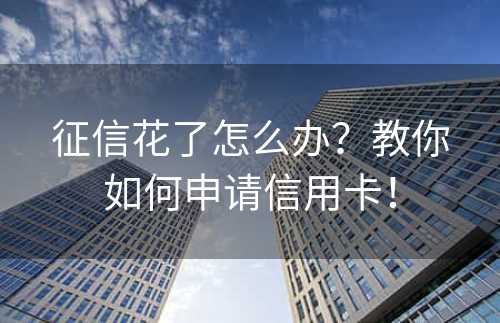 征信花了怎么办？教你如何申请信用卡！