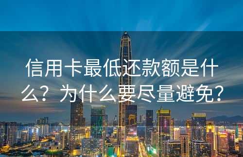 信用卡最低还款额是什么？为什么要尽量避免？