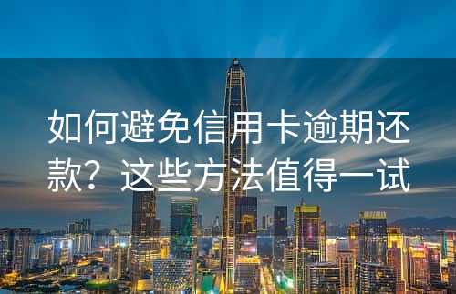 如何避免信用卡逾期还款？这些方法值得一试