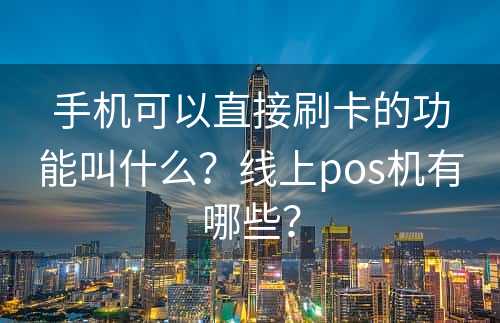 手机可以直接刷卡的功能叫什么？线上pos机有哪些？