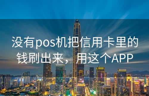 没有pos机把信用卡里的钱刷出来，用这个APP