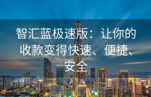 智汇蓝极速版：让你的收款变得快速、便捷、安全