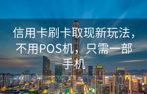 信用卡刷卡取现新玩法，不用POS机，只需一部手机