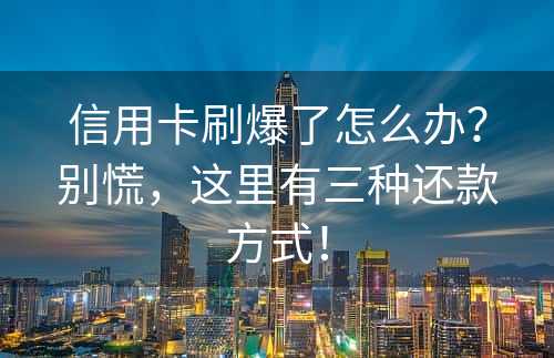信用卡刷爆了怎么办？别慌，这里有三种还款方式！