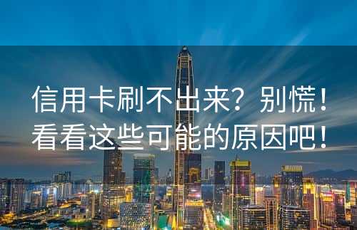 信用卡刷不出来？别慌！看看这些可能的原因吧！