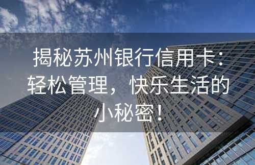 揭秘苏州银行信用卡：轻松管理，快乐生活的小秘密！