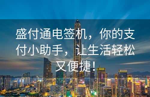 盛付通电签机，你的支付小助手，让生活轻松又便捷！