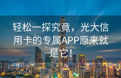 轻松一探究竟，光大信用卡的专属APP原来就是它！