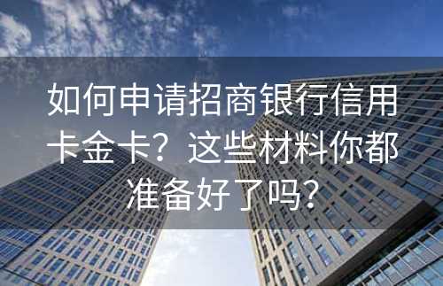 如何申请招商银行信用卡金卡？这些材料你都准备好了吗？