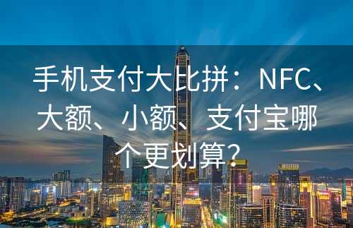 手机支付大比拼：NFC、大额、小额、支付宝哪个更划算？