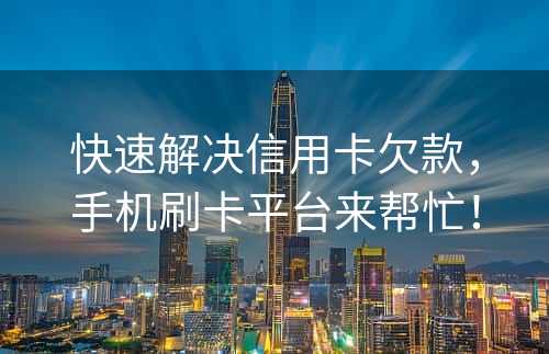 快速解决信用卡欠款，手机刷卡平台来帮忙！