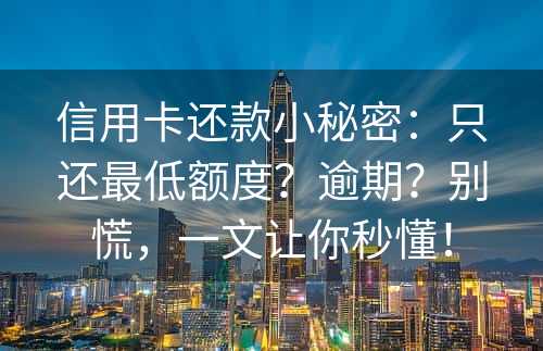 信用卡还款小秘密：只还最低额度？逾期？别慌，一文让你秒懂！