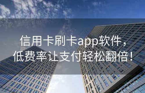 信用卡刷卡app软件，低费率让支付轻松翻倍！