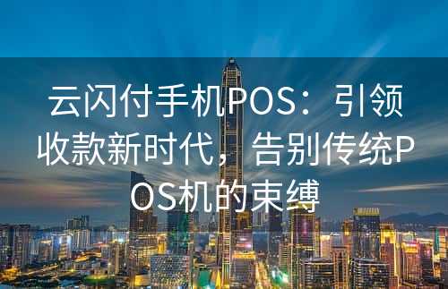 云闪付手机POS：引领收款新时代，告别传统POS机的束缚