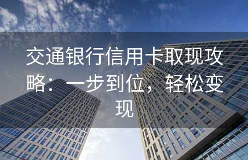 交通银行信用卡取现攻略：一步到位，轻松变现