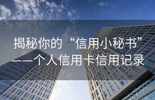 揭秘你的“信用小秘书”——个人信用卡信用记录