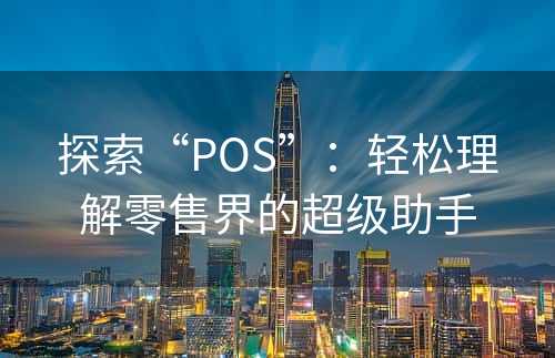 探索“POS”：轻松理解零售界的超级助手