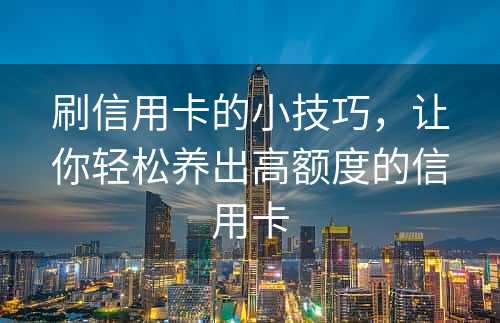 刷信用卡的小技巧，让你轻松养出高额度的信用卡