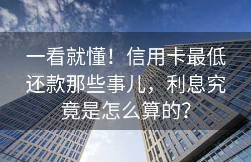 一看就懂！信用卡最低还款那些事儿，利息究竟是怎么算的？