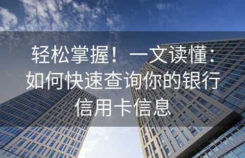 轻松掌握！一文读懂：如何快速查询你的银行信用卡信息