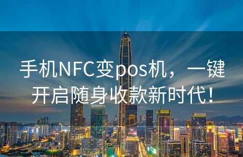 手机NFC变pos机，一键开启随身收款新时代！