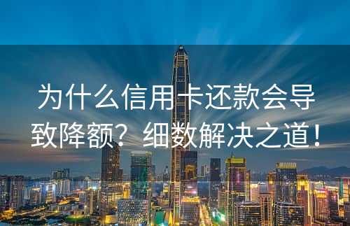 为什么信用卡还款会导致降额？细数解决之道！