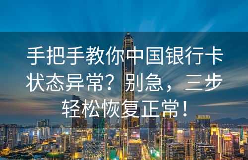 手把手教你中国银行卡状态异常？别急，三步轻松恢复正常！