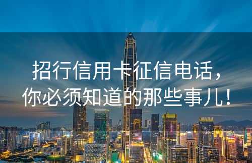 招行信用卡征信电话，你必须知道的那些事儿！