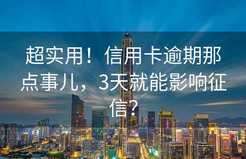 超实用！信用卡逾期那点事儿，3天就能影响征信？