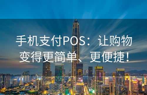 手机支付POS：让购物变得更简单、更便捷！