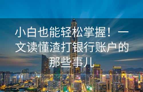 小白也能轻松掌握！一文读懂渣打银行账户的那些事儿