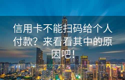 信用卡不能扫码给个人付款？来看看其中的原因吧！