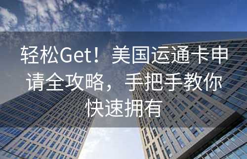 轻松Get！美国运通卡申请全攻略，手把手教你快速拥有